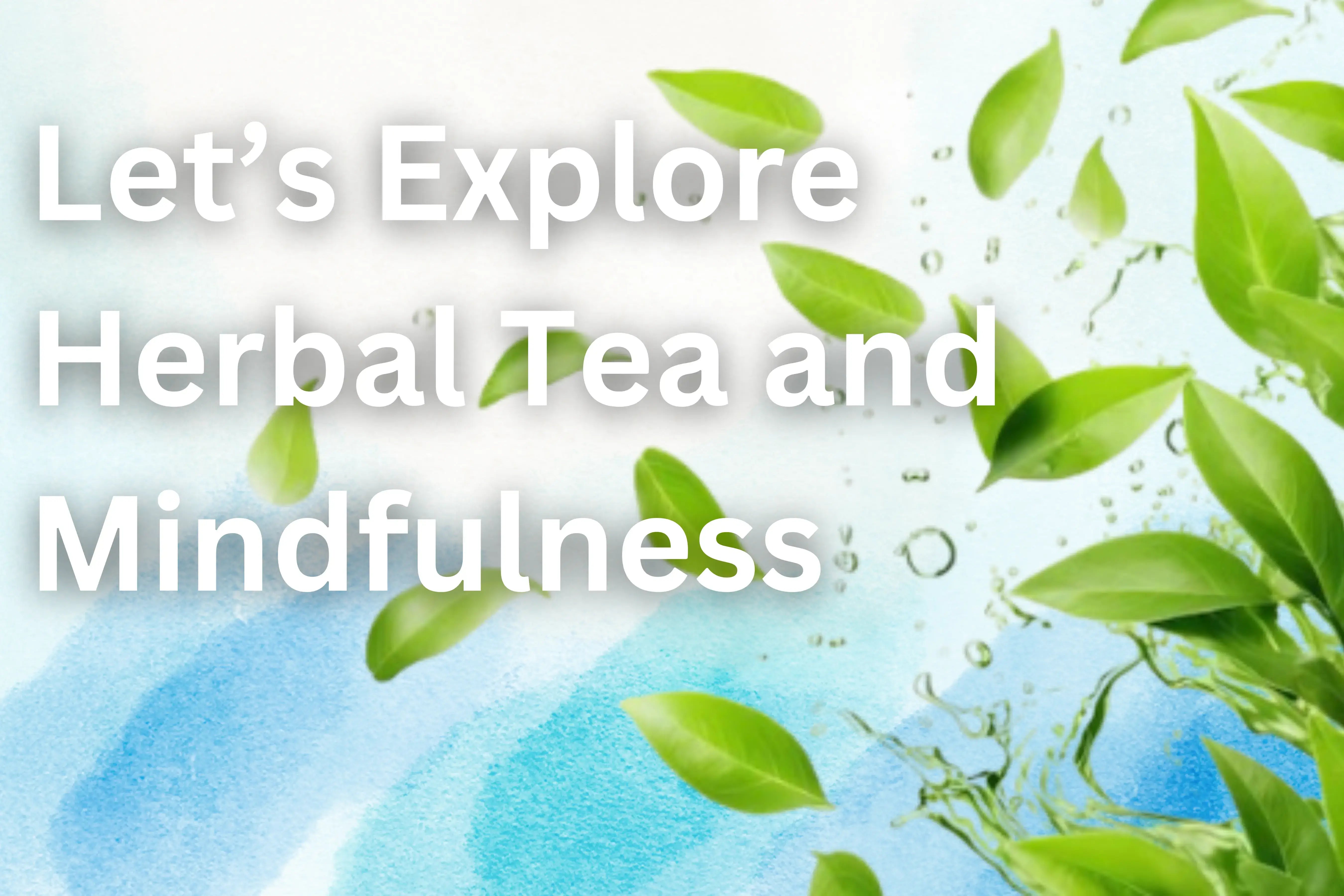 Let’s Explore Herbal Tea and Mindfulness